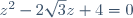 \ z^2-2\sqrt{3} z + 4 = 0